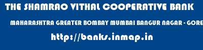 THE SHAMRAO VITHAL COOPERATIVE BANK  MAHARASHTRA GREATER BOMBAY MUMBAI BANGUR NAGAR - GOREGAON W  banks information 